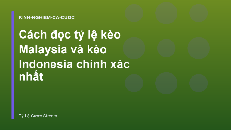 Cách đọc tỷ lệ kèo Malaysia và kèo Indonesia chính xác nhất