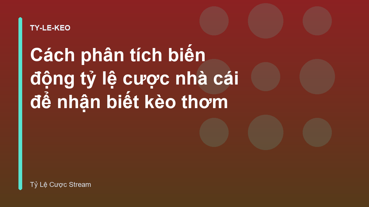 Cách phân tích biến động tỷ lệ cược nhà cái để nhận biết kèo thơm