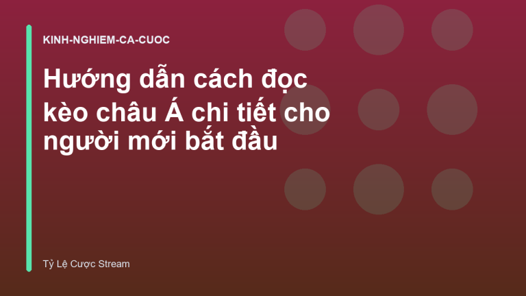 Hướng dẫn cách đọc kèo châu Á chi tiết cho người mới bắt đầu