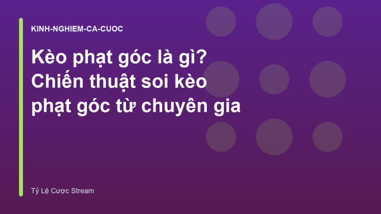 Kèo phạt góc là gì? Chiến thuật soi kèo phạt góc từ chuyên gia