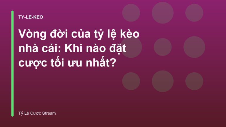 Vòng đời của tỷ lệ kèo nhà cái: Khi nào đặt cược tối ưu nhất?